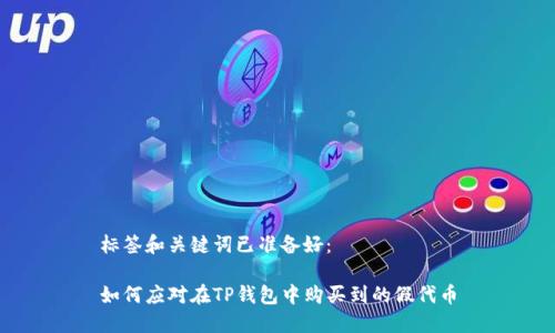 标签和关键词已准备好：

如何应对在TP钱包中购买到的假代币