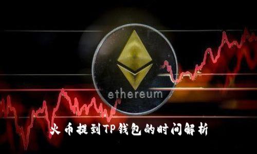 火币提到TP钱包的时间解析