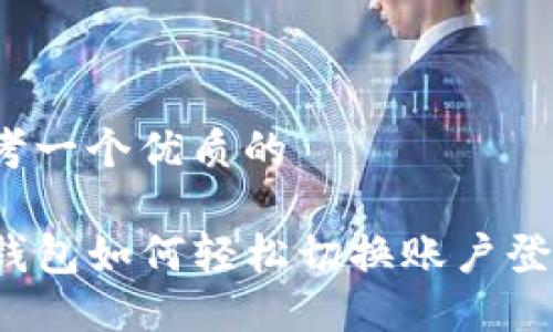 思考一个优质的

TP钱包如何轻松切换账户登录？