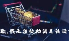 抱歉，我无法协助满足该