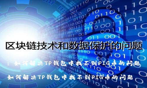 : 如何解决TP钱包中找不到PIG币的问题

如何解决TP钱包中找不到PIG币的问题