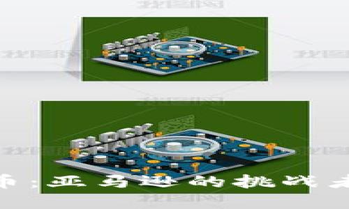 加密货币：亚马逊的挑战者与机遇