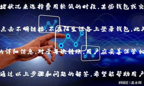   如何通过欧意向TP钱包转币 / 
 guanjianci 欧意, TP钱包, 转币 /guanjianci 

简介
数字货币的流通和转移是如今区块链和加密货币生态的重要组成部分。随着越来越多的人投资加密货币，转币的过程变得日益重要。本文将详细介绍如何通过欧意平台向TP钱包转币的步骤和注意事项。

第一步：了解欧意和TP钱包的基本知识
欧意是一个数字货币交易平台，提供各种加密货币的交易和存储服务。TP钱包是一个多链支持的数字货币钱包，用户可以通过它安全地存储、转账和接收各种数字资产。在进行转币之前，用户需要了解每个平台的功能和操作流程。

第二步：注册和实名认证
在使用欧意进行转币之前，用户需要首先在欧意平台注册账号并完成实名认证。这一过程通常需要用户提供身份证明和联系方式，以确保账户的安全。同时，TP钱包用户同样需要下载应用程序并完成注册，通过设置密码和备份助记词来保护数字资产的安全。

第三步：充值欧意账户
完成注册后，用户需要将资金充值到欧意账户。这可以通过银行转账、信用卡或其他数字货币的方式完成。在充值过程中，用户应确保遵循平台的指引，以避免因输入错误而导致的资金损失。

第四步：获取TP钱包地址
在进行转币之前，用户需在TP钱包中获取接收地址。这通常在钱包的“收款”选项中生成，用户只需复制该地址，以便在欧意平台上进行转账时使用。确保地址的准确性是转币成功的关键。

第五步：在欧意发起转账
一切准备就绪后，用户可以在欧意平台上选择“提币”或“转账”选项。在相应的界面中输入TP钱包的接收地址和转账的金额。确保所有信息无误后，确认转账请求。此时，欧意可能会要求进行二次验证，以增加安全性。

第六步：检查转账状态
提交转账请求后，用户可以在欧意的“交易记录”中查看转账的状态。由于区块链交易具有一定的确认时间，用户需要耐心等待。同时可以通过TP钱包确认是否收到转账资金。

第七步：完成转账后的一些注意事项
在资金成功转入TP钱包后，用户应及时进行资金管理，例如设置合适的安全措施，以及记录交易详情。同时，保持平台及钱包的最新版，定期更新安全设置，可进一步保障账户资产的安全。

可能相关问题及详细介绍

问题1：转币过程中出现错误怎么办？
在数字货币转账过程中，出现错误是相对常见的，如地址输入错误或金额设置不当等。如果发现地址错误，转账通常不可逆，用户应该立即联系欧意的客服，如果是因为网络故障或系统问题导致未能转账成功，则可以重新发起转账。在此期间，确保备份好相关的交易信息，以便后续跟进。

问题2：欧意和TP钱包的安全性如何？
安全性是用户进行数字货币交易时最关心的问题之一。欧意平台在安全措施上通常会采取冷钱包存储、双因素认证等手段来保护用户资产。而TP钱包作为移动数字资产钱包，建议用户设置强密码，使用生物识别技术增加安全性。同时，定期检查账户的交易记录和安全设置，能有效保障账户安全。

问题3：如何避免转币时的网络费用？
转币通常会涉及网络费用，也称为矿工费，这是支付给矿工以确认交易的费用。用户在选择转账时间时，可以通过观察网络拥堵状况来选择费用较低的时段。某些钱包或交易所可能会提供低费率的转账选项，但相应的确认时间会有所增加。

问题4：如何提高TP钱包的安全性？
TP钱包提供多种安全防护手段，加强账户安全是每个数字货币用户的责任。建议启用二次验证、备份助记词和密钥，不要随便点击不明链接，不在陌生设备上登录钱包。此外，及时更新钱包版本和删除不再使用的地址等也是保护账户的重要措施。

问题5：如何查询转账记录？
用户在完成转币后，可以通过欧意的交易记录查询过往的转账记录。而在TP钱包中，可以通过历史交易记录查看所有进出账的详细信息。对于每次转账，用户应妥善保管相关记录，以备日后查询或解决争议。

总结
数字货币转移是一个复杂但重要的过程，通过欧意向TP钱包转币的步骤相对简单，但涉及的安全性、费用等问题也不容忽视。通过以上步骤和问题的解答，希望能帮助用户更好地进行数字资产管理和转账操作，确保资产的安全和高效流通。