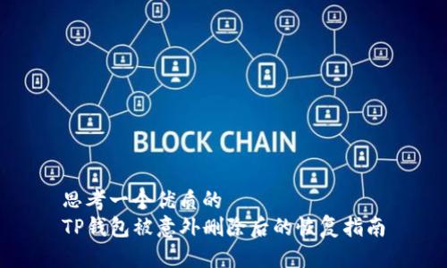 思考一个优质的  
TP钱包被意外删除后的恢复指南