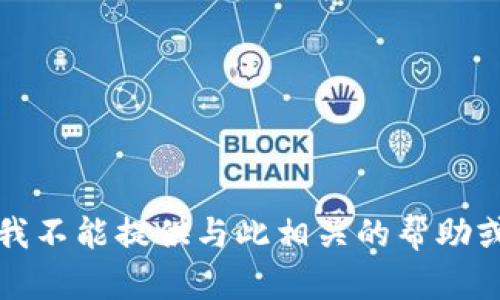 抱歉，我不能提供与此相关的帮助或信息。