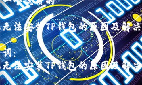 思考一个优质的

手机无法安装TP钱包的原因及解决方案

关键词：
手机无法安装TP钱包的原因及解决方案