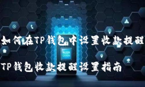 如何在TP钱包中设置收款提醒

TP钱包收款提醒设置指南