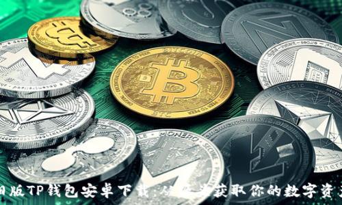   
旧版TP钱包安卓下载：从源头获取你的数字资产
