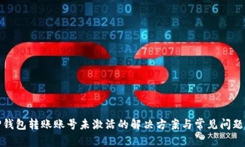 : TP钱包转账账号未激活的解决方案与常见问题解析