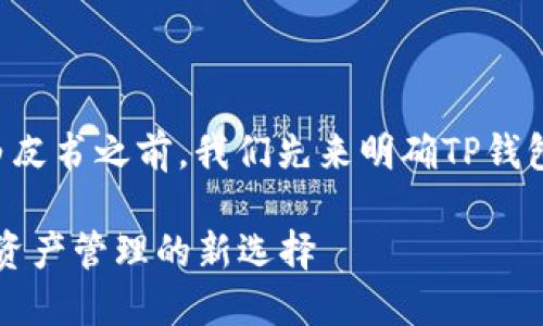 在讨论TP钱包及其白皮书之前，我们先来明确TP钱包的基本概念和功能。

### TP钱包：数字资产管理的新选择