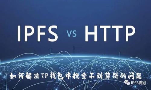 如何解决TP钱包中搜索不到薄饼的问题