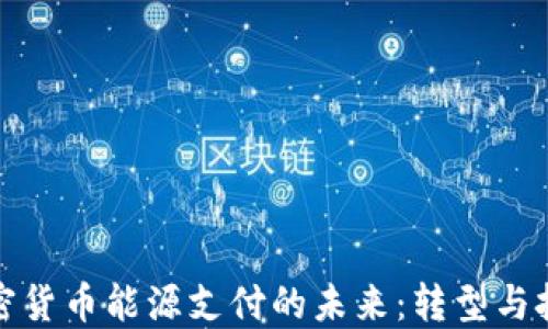 
加密货币能源支付的未来：转型与挑战