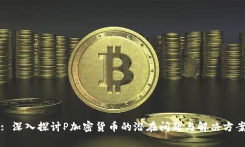 : 深入探讨P加密货币的潜在问题与解决方案