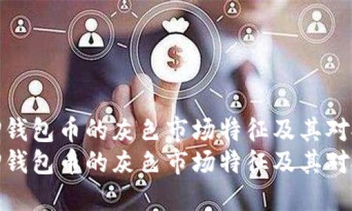 如何理解TP钱包币的灰色市场特征及其对投资的影响
如何理解TP钱包币的灰色市场特征及其对投资的影响