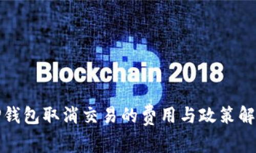 TP钱包取消交易的费用与政策解析