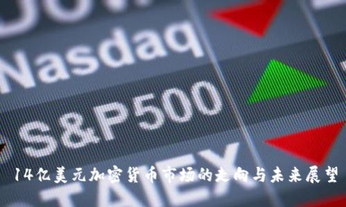 14亿美元加密货币市场的走向与未来展望