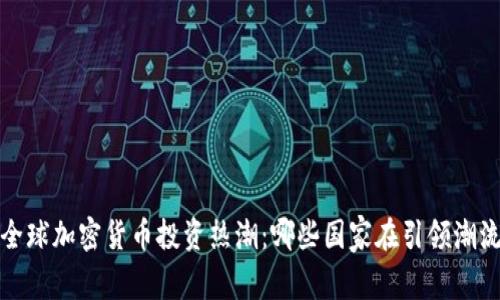 全球加密货币投资热潮：哪些国家在引领潮流