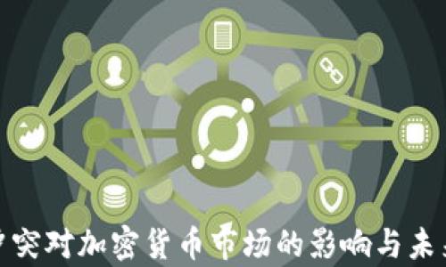 
俄乌冲突对加密货币市场的影响与未来发展