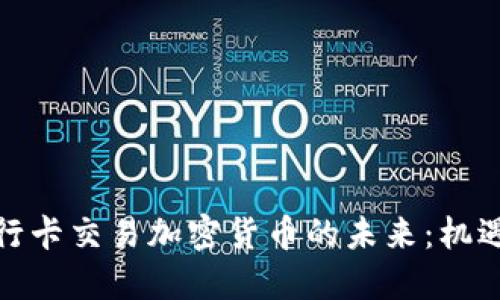 建设银行卡交易加密货币的未来：机遇与挑战
