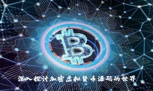 深入探讨加密虚拟货币源码的世界