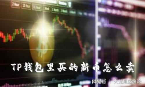 TP钱包里买的新币怎么卖