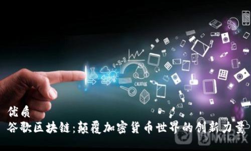 优质
谷歌区块链：颠覆加密货币世界的创新力量