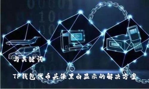 与关键词

TP钱包代币头像黑白显示的解决方案