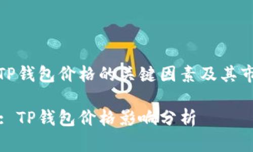 : 影响TP钱包价格的关键因素及其市场分析

关键词: TP钱包价格影响分析