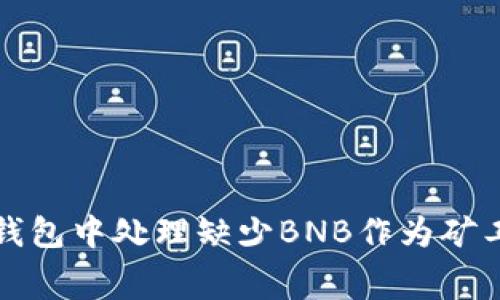 如何在TP钱包中处理缺少BNB作为矿工费的问题