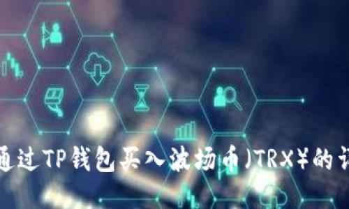 : 如何通过TP钱包买入波场币（TRX）的详细指南