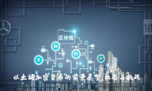 以太坊加密货币的前景展望：机遇与挑战