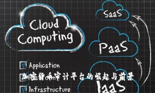 加密货币审计平台的崛起与前景