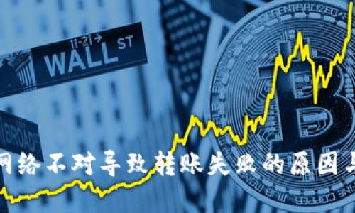 : TP钱包网络不对导致转账失败的原因与解决方案