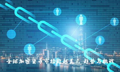 全球加密货币市场超越美元：趋势与挑战