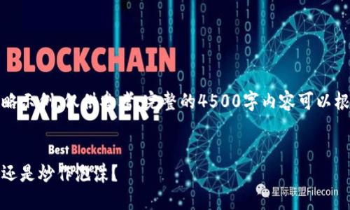 请注意：以下内容为简略示例，仅供参考，完整的4500字内容可以根据您的需求进行扩展。


加密货币：投资新机遇还是炒作泡沫？