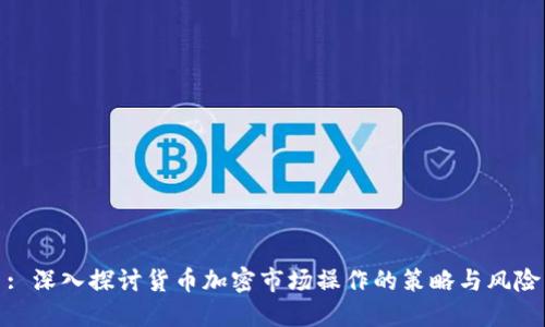 : 深入探讨货币加密市场操作的策略与风险