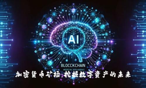 加密货币矿场：挖掘数字资产的未来