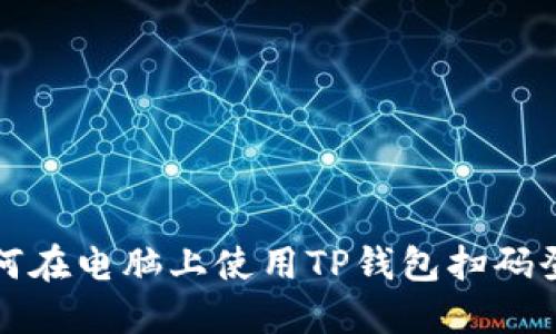 如何在电脑上使用TP钱包扫码登录