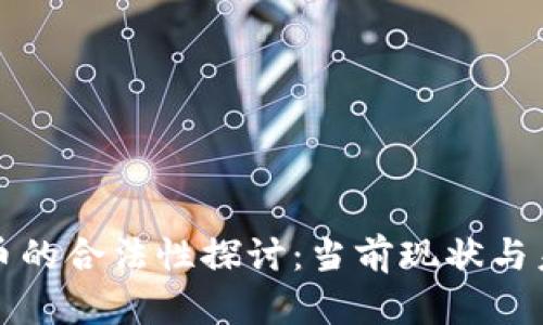 加密货币的合法性探讨：当前现状与未来展望