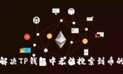 :如何解决TP钱包中无法搜