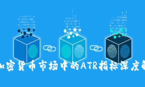 : 加密货币市场中的ATR指标深度解析