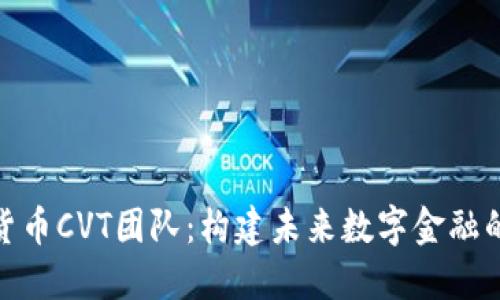 加密货币CVT团队：构建未来数字金融的先锋