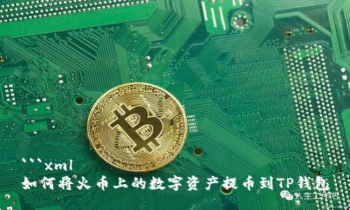 ```xml
如何将火币上的数字资产提币到TP钱包
