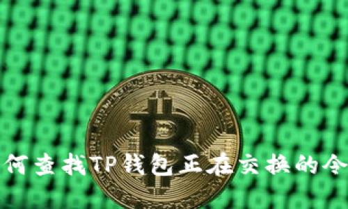 如何查找TP钱包正在交换的令牌