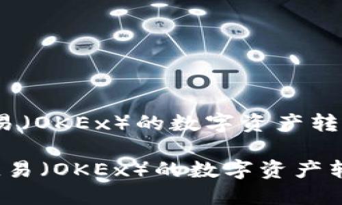 如何将欧易（OKEx）的数字资产转到TP钱包

 如何将欧易（OKEx）的数字资产转到TP钱包