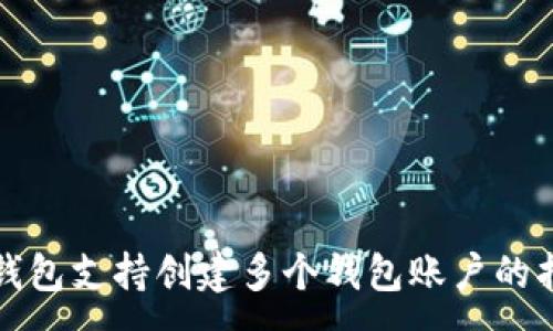 :
TP钱包支持创建多个钱包账户的指南