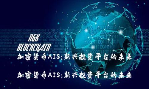 加密货币AIS：新兴投资平台的未来

加密货币AIS：新兴投资平台的未来