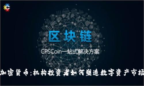 加密货币：机构投资者如何塑造数字资产市场