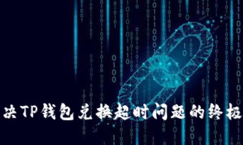 : 解决TP钱包兑换超时问题的终极指南