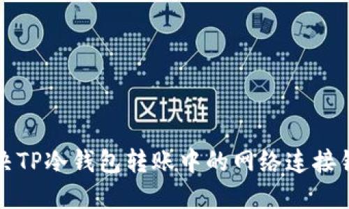 如何解决TP冷钱包转账中的网络连接错误问题